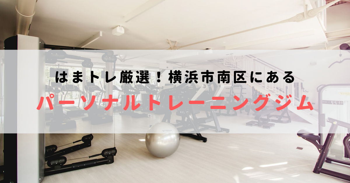 横浜市南区で人気のおすすめパーソナルトレーニングジム！料金が安いジムを比較【2023年最新】
