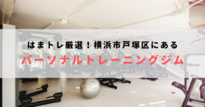 横浜市戸塚にあるパーソナルトレーニングジムおすすめ